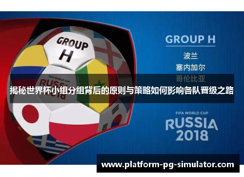 揭秘世界杯小组分组背后的原则与策略如何影响各队晋级之路