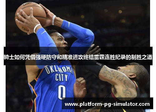 骑士如何凭借强硬防守和精准进攻终结雷霆连胜纪录的制胜之道 骑士如何凭借强硬防守和精准进攻终结雷霆连胜纪录的制胜之道