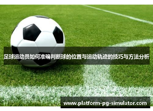 足球运动员如何准确判断球的位置与运动轨迹的技巧与方法分析