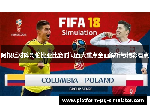 阿根廷对阵哥伦比亚比赛时间五大重点全面解析与精彩看点