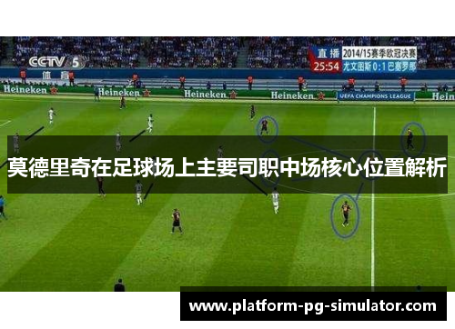 莫德里奇在足球场上主要司职中场核心位置解析