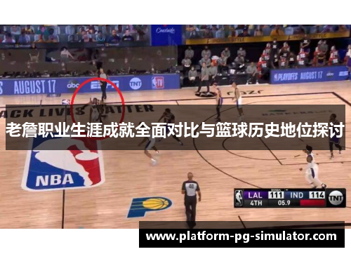 老詹职业生涯成就全面对比与篮球历史地位探讨