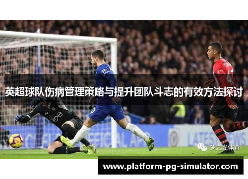 英超球队伤病管理策略与提升团队斗志的有效方法探讨 英超球队伤病管理策略与提升团队斗志的有效方法探讨