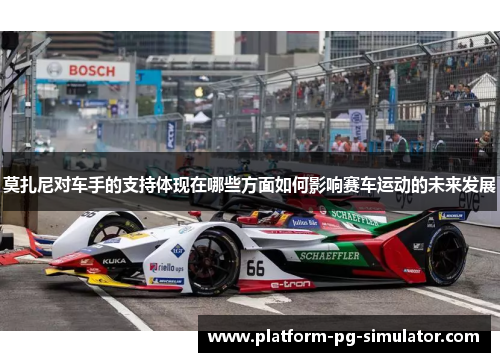莫扎尼对车手的支持体现在哪些方面如何影响赛车运动的未来发展