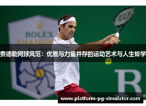 费德勒网球风范：优雅与力量并存的运动艺术与人生哲学