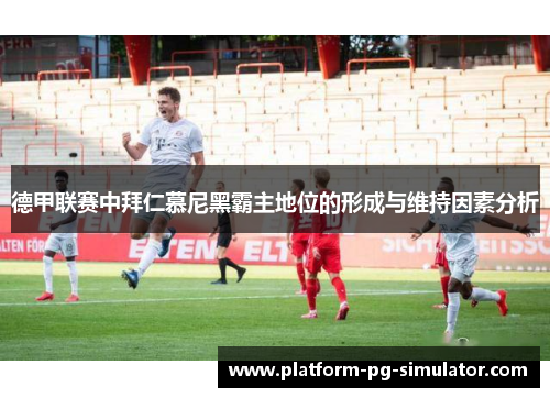 德甲联赛中拜仁慕尼黑霸主地位的形成与维持因素分析