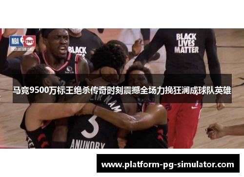 马竞9500万标王绝杀传奇时刻震撼全场力挽狂澜成球队英雄 马竞9500万标王绝杀传奇时刻震撼全场力挽狂澜成球队英雄