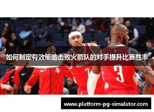 如何制定有效策略击败火箭队的对手提升比赛胜率