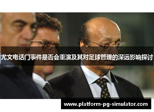 尤文电话门事件是否会重演及其对足球管理的深远影响探讨