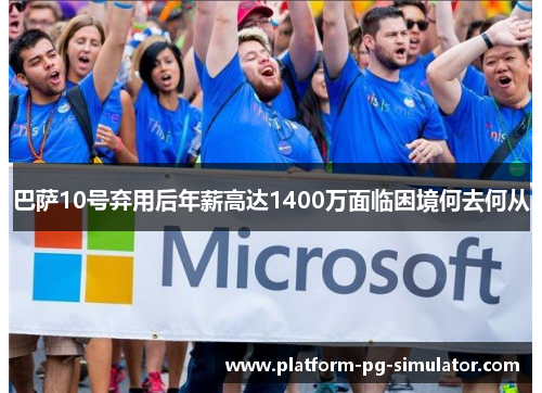 巴萨10号弃用后年薪高达1400万面临困境何去何从
