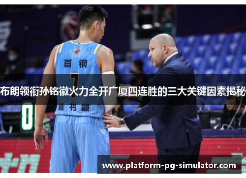 布朗领衔孙铭徽火力全开广厦四连胜的三大关键因素揭秘