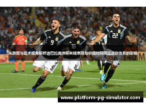 从数据与战术视角解析迪巴拉美洲杯关键表现与价值对阿根廷进攻体系的影响