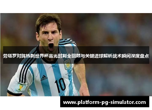 劳塔罗对阵热刺世界杯高光时刻全回顾与关键进球解析战术瞬间深度盘点