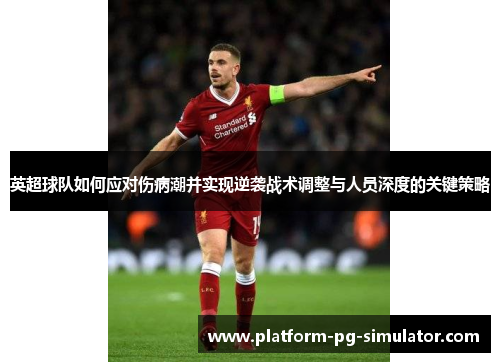 英超球队如何应对伤病潮并实现逆袭战术调整与人员深度的关键策略