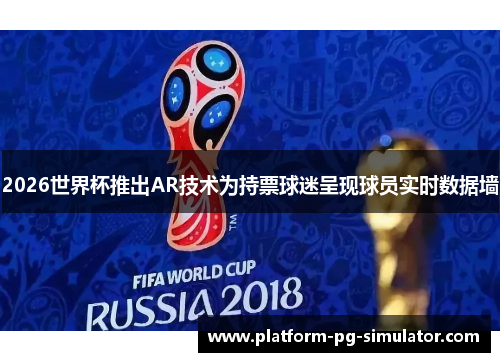 2026世界杯推出AR技术为持票球迷呈现球员实时数据墙 2026世界杯推出AR技术为持票球迷呈现球员实时数据墙