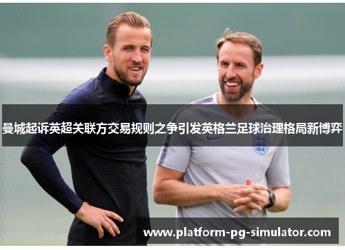 曼城起诉英超关联方交易规则之争引发英格兰足球治理格局新博弈